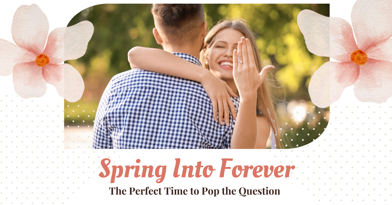 Spring Into Forever – The Perfect Time to Pop the Question